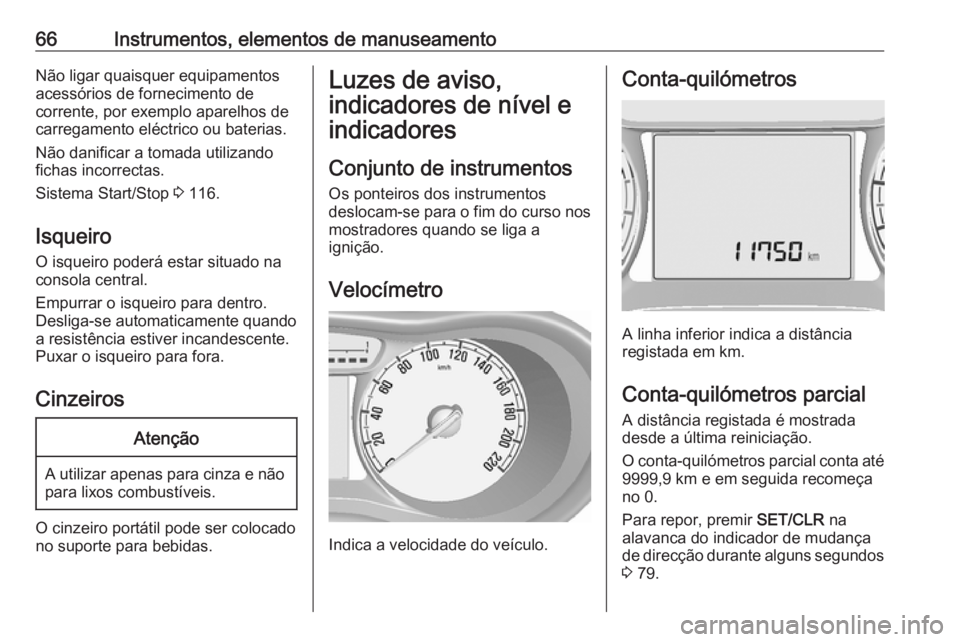 OPEL KARL 2016.5 Manual de Instruções (in Portugues) 66Instrumentos, elementos de manuseamentoNão ligar quaisquer equipamentos
acessórios de fornecimento de
corrente, por exemplo aparelhos de carregamento eléctrico ou baterias.
Não danificar a tomad OPEL KARL 2016.5 Manual de Instruções (in Portugues) 66Instrumentos, elementos de manuseamentoNão ligar quaisquer equipamentos
acessórios de fornecimento de
corrente, por exemplo aparelhos de carregamento eléctrico ou baterias.
Não danificar a tomad