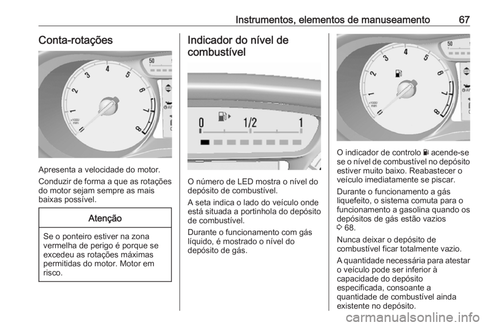 OPEL KARL 2016.5 Manual de Instruções (in Portugues) Instrumentos, elementos de manuseamento67Conta-rotações
Apresenta a velocidade do motor.
Conduzir de forma a que as rotações do motor sejam sempre as mais
baixas possível.
Atenção
Se o ponteiro OPEL KARL 2016.5 Manual de Instruções (in Portugues) Instrumentos, elementos de manuseamento67Conta-rotações
Apresenta a velocidade do motor.
Conduzir de forma a que as rotações do motor sejam sempre as mais
baixas possível.
Atenção
Se o ponteiro