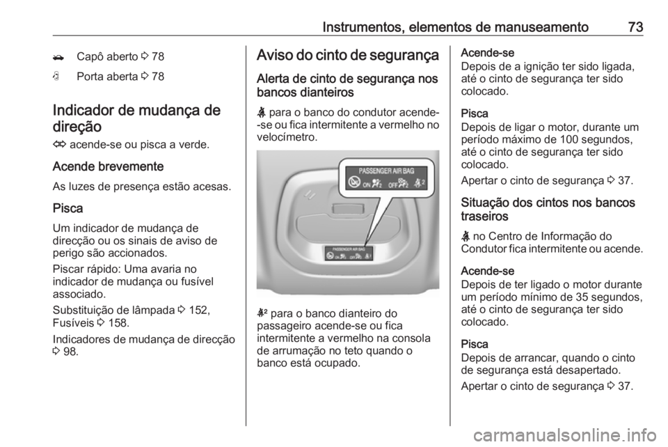 OPEL KARL 2016.5 Manual de Instruções (in Portugues) Instrumentos, elementos de manuseamento73/Capô aberto 3 78NPorta aberta 3 78
Indicador de mudança de
direção
O acende-se ou pisca a verde.
Acende brevemente As luzes de presença estão acesas.
OPEL KARL 2016.5 Manual de Instruções (in Portugues) Instrumentos, elementos de manuseamento73/Capô aberto 3 78NPorta aberta 3 78
Indicador de mudança de
direção
O acende-se ou pisca a verde.
Acende brevemente As luzes de presença estão acesas.