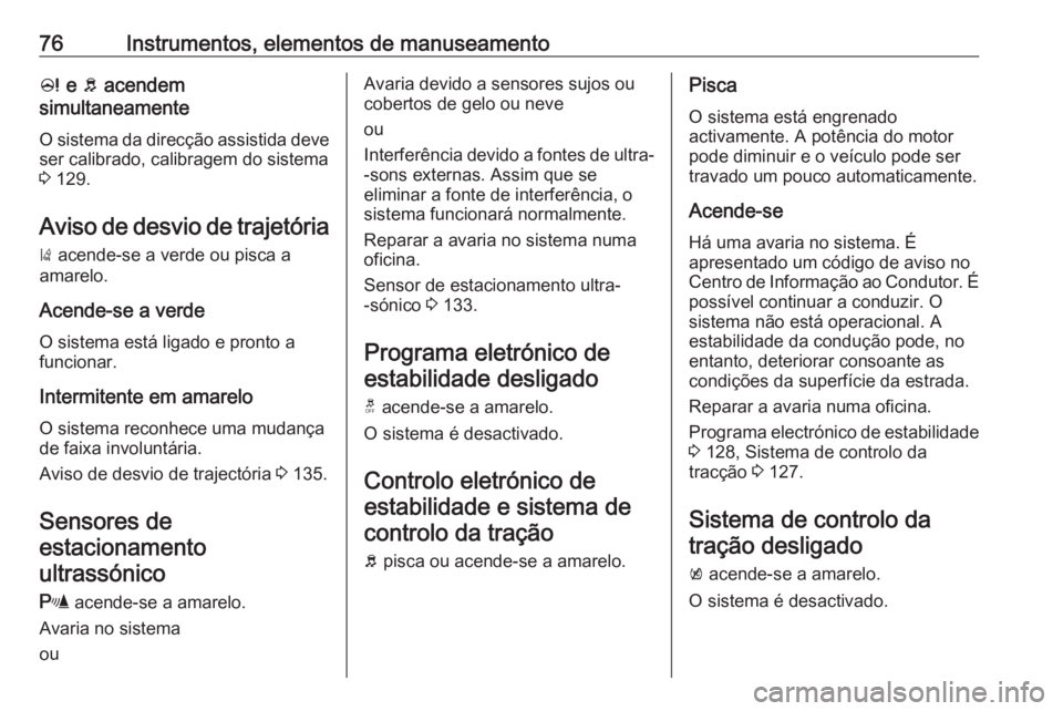 OPEL KARL 2016.5 Manual de Instruções (in Portugues) 76Instrumentos, elementos de manuseamentoc e b acendem
simultaneamente
O sistema da direcção assistida deve ser calibrado, calibragem do sistema
3 129.
Aviso de desvio de trajetória
) acende-se OPEL KARL 2016.5 Manual de Instruções (in Portugues) 76Instrumentos, elementos de manuseamentoc e b acendem
simultaneamente
O sistema da direcção assistida deve ser calibrado, calibragem do sistema
3 129.
Aviso de desvio de trajetória
) acende-se