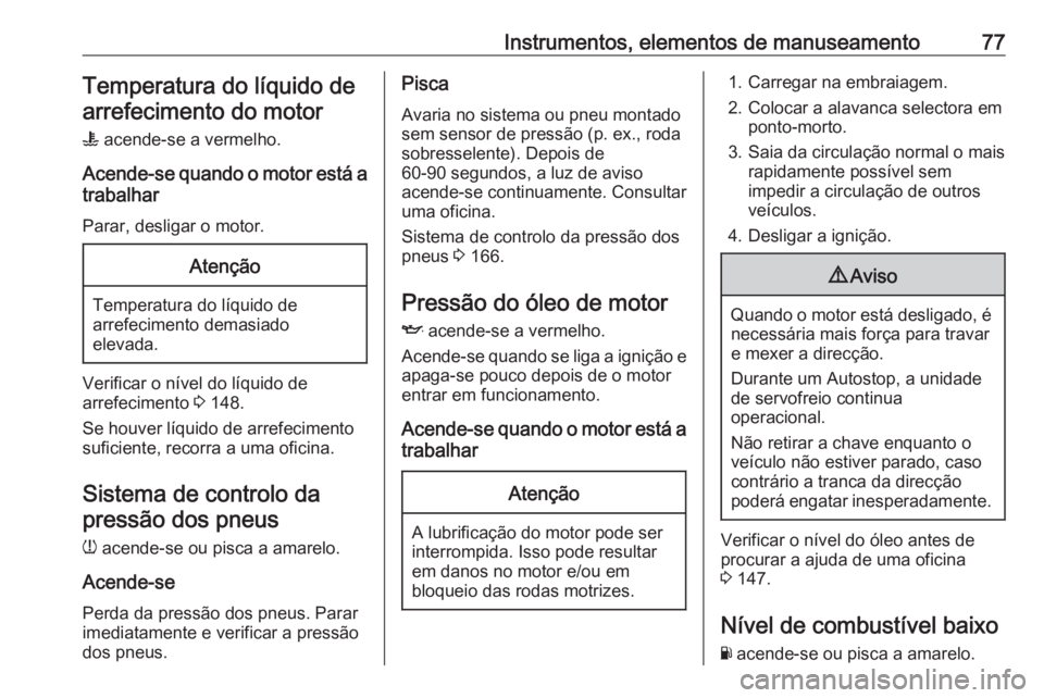 OPEL KARL 2016.5 Manual de Instruções (in Portugues) Instrumentos, elementos de manuseamento77Temperatura do líquido dearrefecimento do motor
W acende-se a vermelho.
Acende-se quando o motor está a trabalhar
Parar, desligar o motor.Atenção
Temperat OPEL KARL 2016.5 Manual de Instruções (in Portugues) Instrumentos, elementos de manuseamento77Temperatura do líquido dearrefecimento do motor
W acende-se a vermelho.
Acende-se quando o motor está a trabalhar
Parar, desligar o motor.Atenção
Temperat