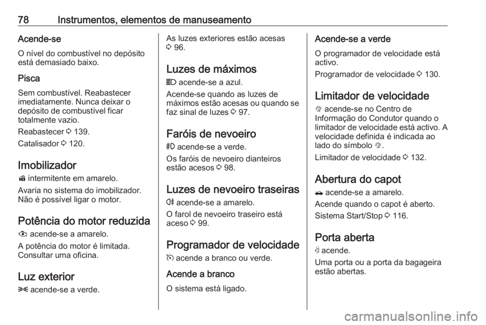 OPEL KARL 2016.5 Manual de Instruções (in Portugues) 78Instrumentos, elementos de manuseamentoAcende-seO nível do combustível no depósito
está demasiado baixo.
Pisca Sem combustível. Reabastecer
imediatamente. Nunca deixar o
depósito de combustív OPEL KARL 2016.5 Manual de Instruções (in Portugues) 78Instrumentos, elementos de manuseamentoAcende-seO nível do combustível no depósito
está demasiado baixo.
Pisca Sem combustível. Reabastecer
imediatamente. Nunca deixar o
depósito de combustív