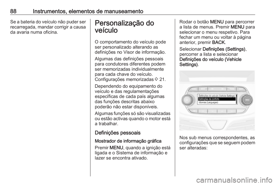 OPEL KARL 2016.5 Manual de Instruções (in Portugues) 88Instrumentos, elementos de manuseamentoSe a bateria do veículo não puder ser
recarregada, mandar corrigir a causa da avaria numa oficina.Personalização do
veículo
O comportamento do veículo po OPEL KARL 2016.5 Manual de Instruções (in Portugues) 88Instrumentos, elementos de manuseamentoSe a bateria do veículo não puder ser
recarregada, mandar corrigir a causa da avaria numa oficina.Personalização do
veículo
O comportamento do veículo po