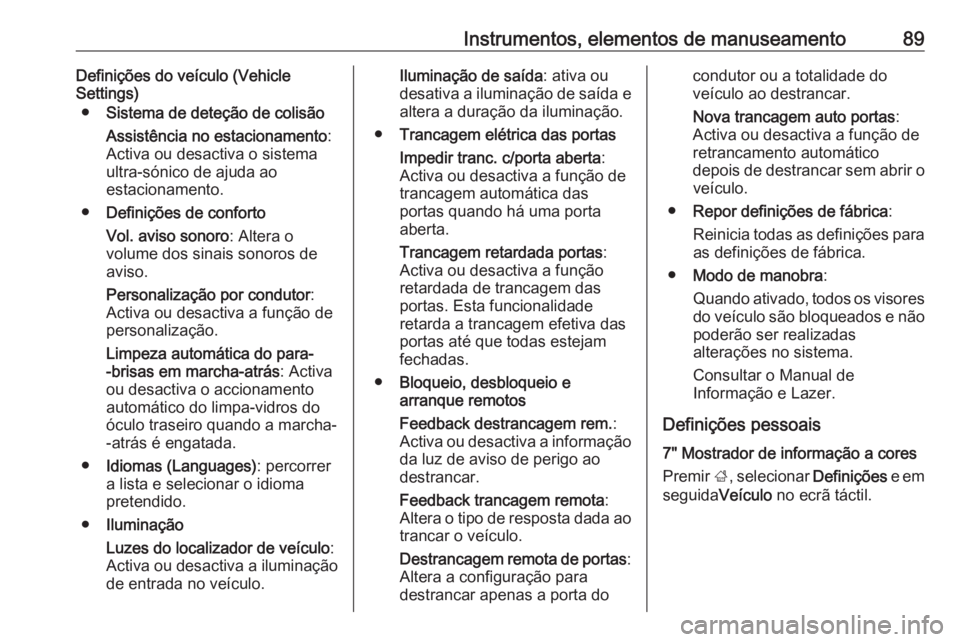 OPEL KARL 2016.5 Manual de Instruções (in Portugues) Instrumentos, elementos de manuseamento89Definições do veículo (Vehicle
Settings)
● Sistema de deteção de colisão
Assistência no estacionamento :
Activa ou desactiva o sistema
ultra-sónico d OPEL KARL 2016.5 Manual de Instruções (in Portugues) Instrumentos, elementos de manuseamento89Definições do veículo (Vehicle
Settings)
● Sistema de deteção de colisão
Assistência no estacionamento :
Activa ou desactiva o sistema
ultra-sónico d