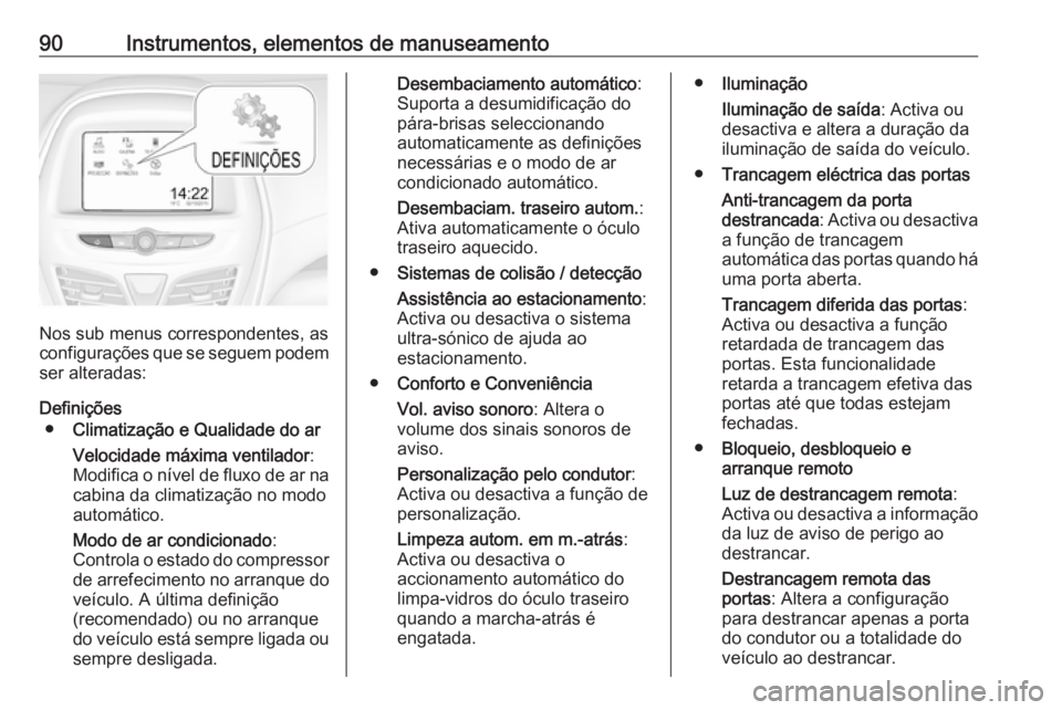 OPEL KARL 2016.5 Manual de Instruções (in Portugues) 90Instrumentos, elementos de manuseamento
Nos sub menus correspondentes, as
configurações que se seguem podem
ser alteradas:
Definições ● Climatização e Qualidade do ar
Velocidade máxima vent OPEL KARL 2016.5 Manual de Instruções (in Portugues) 90Instrumentos, elementos de manuseamento
Nos sub menus correspondentes, as
configurações que se seguem podem
ser alteradas:
Definições ● Climatização e Qualidade do ar
Velocidade máxima vent