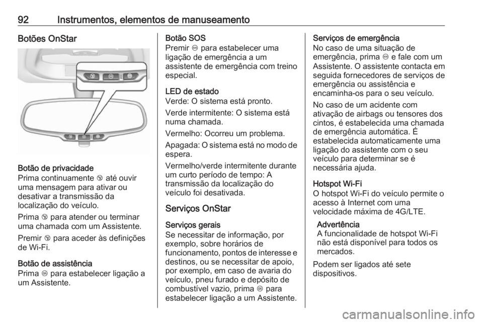 OPEL KARL 2016.5 Manual de Instruções (in Portugues) 92Instrumentos, elementos de manuseamentoBotões OnStar
Botão de privacidade
Prima continuamente j até ouvir
uma mensagem para ativar ou
desativar a transmissão da
localização do veículo.
Prima OPEL KARL 2016.5 Manual de Instruções (in Portugues) 92Instrumentos, elementos de manuseamentoBotões OnStar
Botão de privacidade
Prima continuamente j até ouvir
uma mensagem para ativar ou
desativar a transmissão da
localização do veículo.
Prima