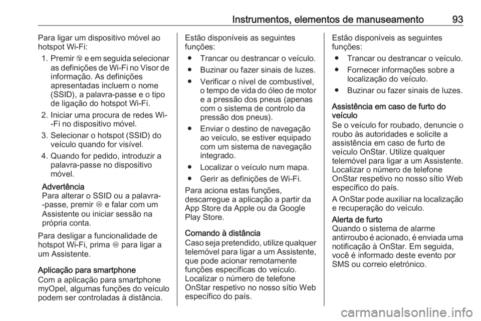 OPEL KARL 2016.5 Manual de Instruções (in Portugues) Instrumentos, elementos de manuseamento93Para ligar um dispositivo móvel ao
hotspot Wi-Fi:
1. Premir j e em seguida selecionar
as definições de Wi-Fi no Visor de
informação. As definições
apre OPEL KARL 2016.5 Manual de Instruções (in Portugues) Instrumentos, elementos de manuseamento93Para ligar um dispositivo móvel ao
hotspot Wi-Fi:
1. Premir j e em seguida selecionar
as definições de Wi-Fi no Visor de
informação. As definições
apre