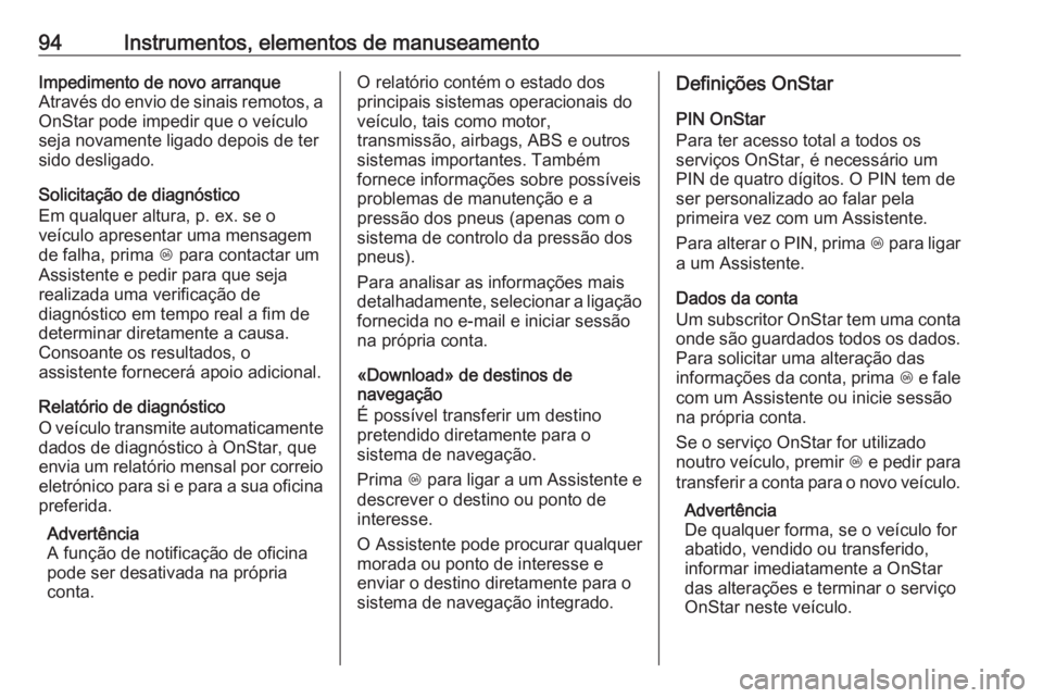 OPEL KARL 2016.5 Manual de Instruções (in Portugues) 94Instrumentos, elementos de manuseamentoImpedimento de novo arranque
Através do envio de sinais remotos, a
OnStar pode impedir que o veículo
seja novamente ligado depois de ter
sido desligado.
Soli OPEL KARL 2016.5 Manual de Instruções (in Portugues) 94Instrumentos, elementos de manuseamentoImpedimento de novo arranque
Através do envio de sinais remotos, a
OnStar pode impedir que o veículo
seja novamente ligado depois de ter
sido desligado.
Soli