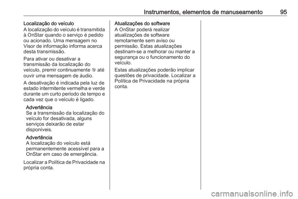 OPEL KARL 2016.5 Manual de Instruções (in Portugues) Instrumentos, elementos de manuseamento95Localização do veículo
A localização do veículo é transmitida
à OnStar quando o serviço é pedido
ou acionado. Uma mensagem no
Visor de informação i OPEL KARL 2016.5 Manual de Instruções (in Portugues) Instrumentos, elementos de manuseamento95Localização do veículo
A localização do veículo é transmitida
à OnStar quando o serviço é pedido
ou acionado. Uma mensagem no
Visor de informação i