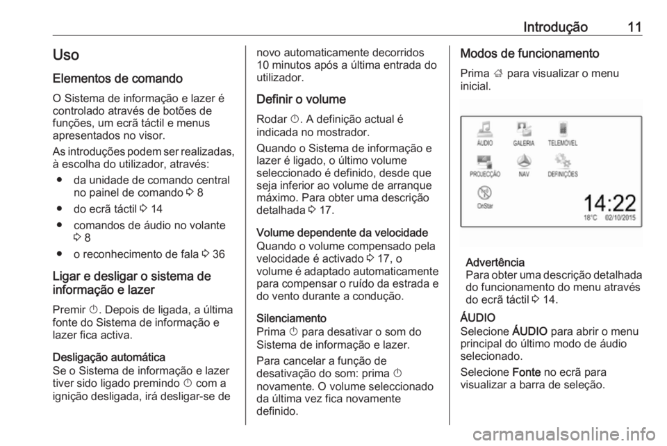 OPEL KARL 2017 Manual de Informação e Lazer (in Portugues) Introdução11Uso
Elementos de comando O Sistema de informação e lazer é
controlado através de botões de
funções, um ecrã táctil e menus
apresentados no visor.
As introduções podem ser real OPEL KARL 2017 Manual de Informação e Lazer (in Portugues) Introdução11Uso
Elementos de comando O Sistema de informação e lazer é
controlado através de botões de
funções, um ecrã táctil e menus
apresentados no visor.
As introduções podem ser real