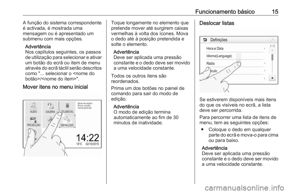 OPEL KARL 2017  Manual de Informação e Lazer (in Portugues) Funcionamento básico15A função do sistema correspondente
é activada, é mostrada uma
mensagem ou é apresentado um
submenu com mais opções.
Advertência
Nos capítulos seguintes, os passos
de ut