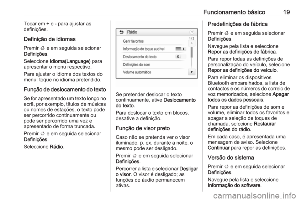 OPEL KARL 2017 Manual de Informação e Lazer (in Portugues) Funcionamento básico19Tocar em + e - para ajustar as
definições.
Definição de idiomas
Premir ; e em seguida selecionar
Definições .
Seleccione Idioma(Language) para
apresentar o menu respec OPEL KARL 2017 Manual de Informação e Lazer (in Portugues) Funcionamento básico19Tocar em + e - para ajustar as
definições.
Definição de idiomas
Premir ; e em seguida selecionar
Definições .
Seleccione Idioma(Language) para
apresentar o menu respec