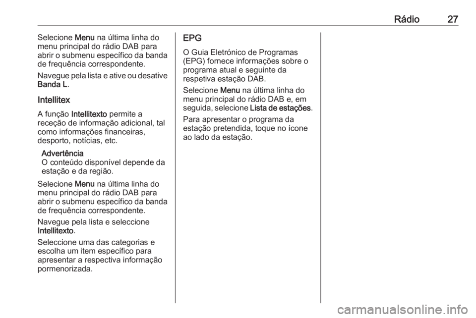 OPEL KARL 2017  Manual de Informação e Lazer (in Portugues) Rádio27Selecione Menu na última linha do
menu principal do rádio DAB para
abrir o submenu específico da banda
de frequência correspondente.
Navegue pela lista e ative ou desative
Banda L .
Intell