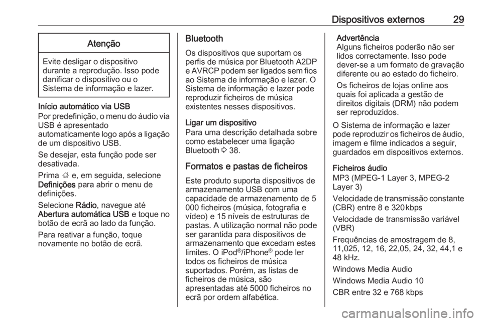 OPEL KARL 2017  Manual de Informação e Lazer (in Portugues) Dispositivos externos29Atenção
Evite desligar o dispositivo
durante a reprodução. Isso pode
danificar o dispositivo ou o
Sistema de informação e lazer.
Início automático via USB
Por predefini�