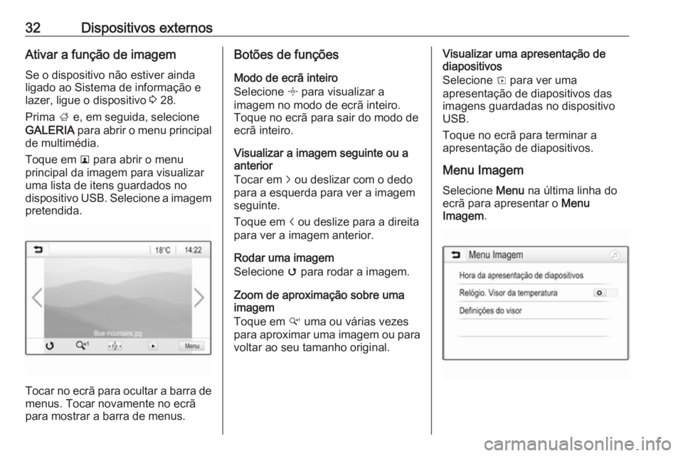 OPEL KARL 2017  Manual de Informação e Lazer (in Portugues) 32Dispositivos externosAtivar a função de imagemSe o dispositivo não estiver ainda
ligado ao Sistema de informação e
lazer, ligue o dispositivo  3 28.
Prima  ; e, em seguida, selecione
GALERIA  p