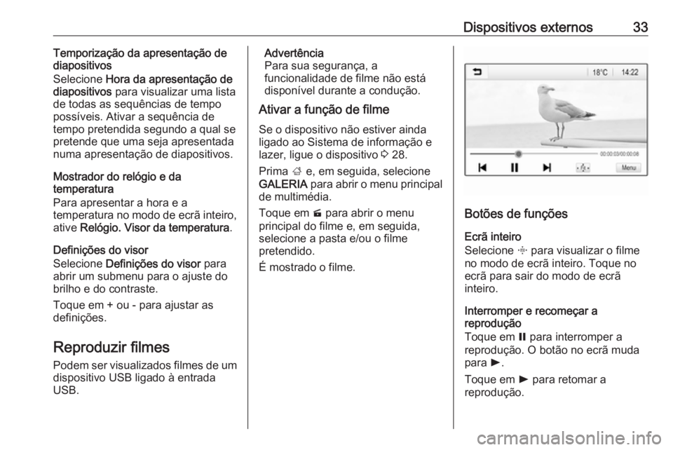 OPEL KARL 2017  Manual de Informação e Lazer (in Portugues) Dispositivos externos33Temporização da apresentação de
diapositivos
Selecione  Hora da apresentação de
diapositivos  para visualizar uma lista
de todas as sequências de tempo
possíveis. Ativar