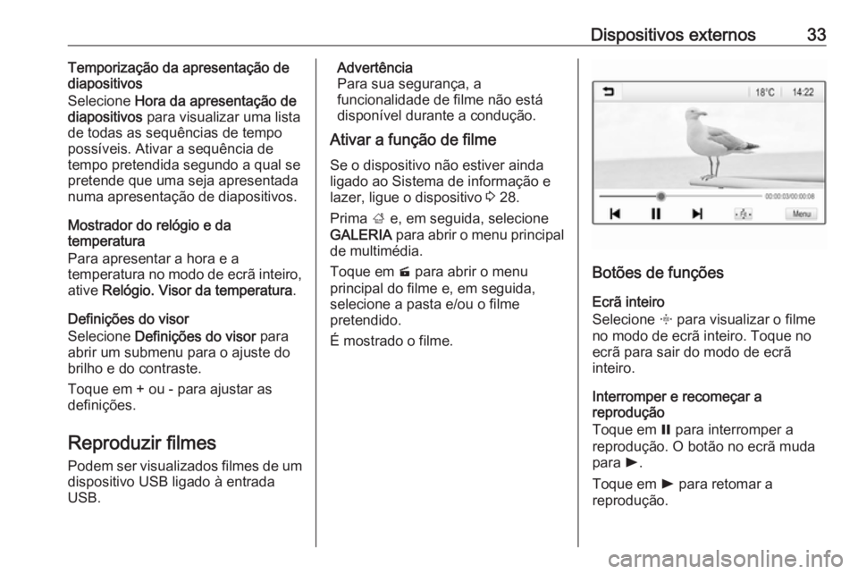 OPEL KARL 2017 Manual de Informação e Lazer (in Portugues) Dispositivos externos33Temporização da apresentação de
diapositivos
Selecione Hora da apresentação de
diapositivos para visualizar uma lista
de todas as sequências de tempo
possíveis. Ativar OPEL KARL 2017 Manual de Informação e Lazer (in Portugues) Dispositivos externos33Temporização da apresentação de
diapositivos
Selecione Hora da apresentação de
diapositivos para visualizar uma lista
de todas as sequências de tempo
possíveis. Ativar