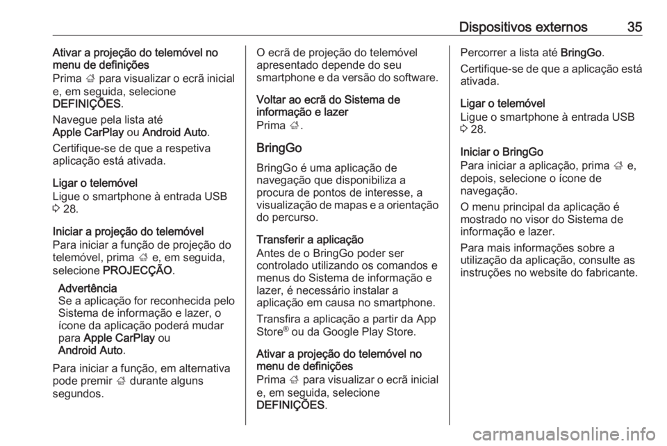 OPEL KARL 2017  Manual de Informação e Lazer (in Portugues) Dispositivos externos35Ativar a projeção do telemóvel no
menu de definições
Prima  ; para visualizar o ecrã inicial
e, em seguida, selecione
DEFINIÇÕES .
Navegue pela lista até
Apple CarPlay 