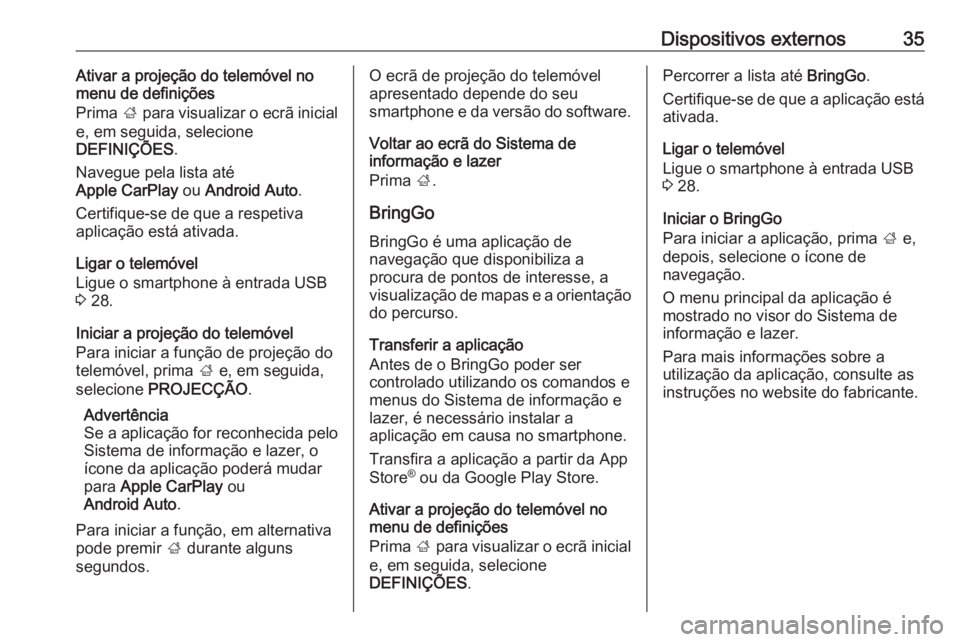 OPEL KARL 2017 Manual de Informação e Lazer (in Portugues) Dispositivos externos35Ativar a projeção do telemóvel no
menu de definições
Prima ; para visualizar o ecrã inicial
e, em seguida, selecione
DEFINIÇÕES .
Navegue pela lista até
Apple CarPlay OPEL KARL 2017 Manual de Informação e Lazer (in Portugues) Dispositivos externos35Ativar a projeção do telemóvel no
menu de definições
Prima ; para visualizar o ecrã inicial
e, em seguida, selecione
DEFINIÇÕES .
Navegue pela lista até
Apple CarPlay