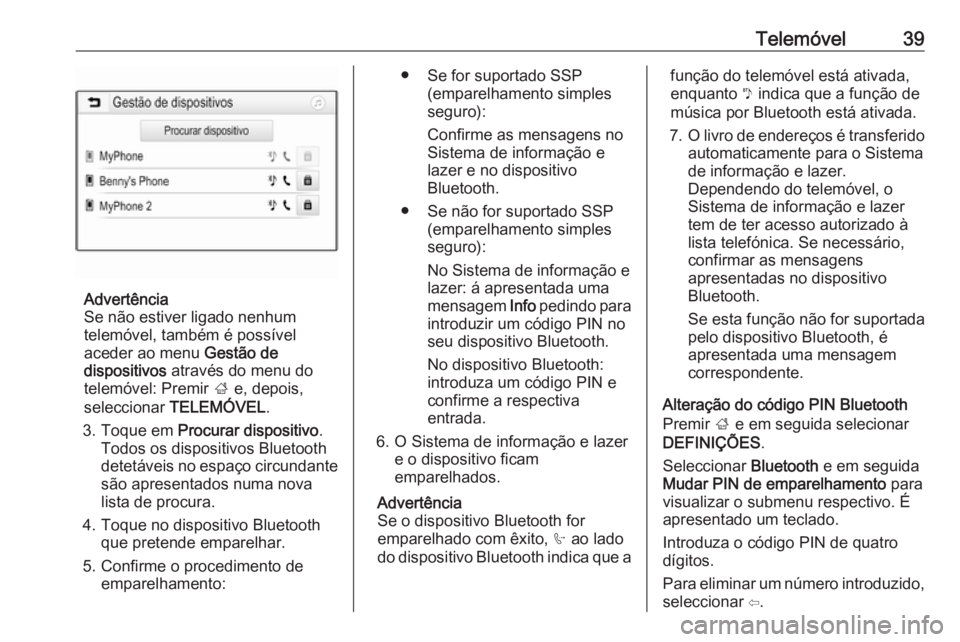OPEL KARL 2017 Manual de Informação e Lazer (in Portugues) Telemóvel39
Advertência
Se não estiver ligado nenhum
telemóvel, também é possível
aceder ao menu Gestão de
dispositivos através do menu do
telemóvel: Premir ; e, depois,
seleccionar TELE OPEL KARL 2017 Manual de Informação e Lazer (in Portugues) Telemóvel39
Advertência
Se não estiver ligado nenhum
telemóvel, também é possível
aceder ao menu Gestão de
dispositivos através do menu do
telemóvel: Premir ; e, depois,
seleccionar TELE