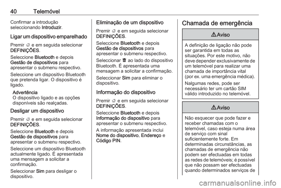 OPEL KARL 2017  Manual de Informação e Lazer (in Portugues) 40TelemóvelConfirmar a introdução
seleccionando  Introduzir.
Ligar um dispositivo emparelhado
Premir  ; e em seguida selecionar
DEFINIÇÕES .
Seleccione  Bluetooth e depois
Gestão de dispositivos