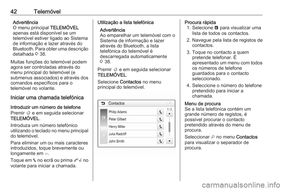 OPEL KARL 2017  Manual de Informação e Lazer (in Portugues) 42TelemóvelAdvertência
O menu principal  TELEMÓVEL
apenas está disponível se um
telemóvel estiver ligado ao Sistema
de informação e lazer através do
Bluetooth. Para obter uma descrição deta