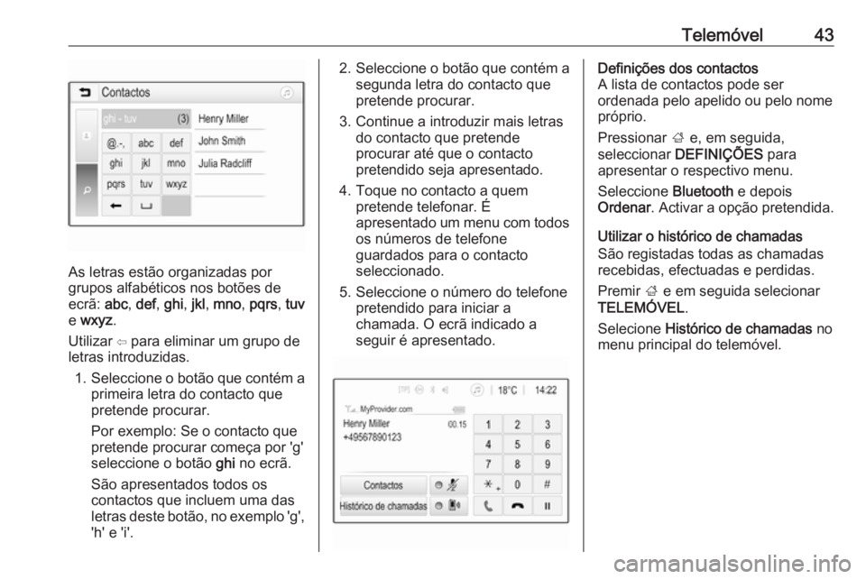 OPEL KARL 2017  Manual de Informação e Lazer (in Portugues) Telemóvel43
As letras estão organizadas por
grupos alfabéticos nos botões de
ecrã:  abc, def , ghi , jkl , mno , pqrs , tuv
e  wxyz .
Utilizar ⇦ para eliminar um grupo de
letras introduzidas.
1