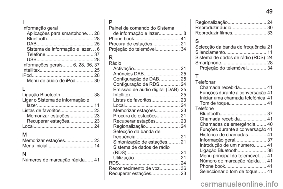 OPEL KARL 2017 Manual de Informação e Lazer (in Portugues) 49I
Informação geral Aplicações para smartphone ....28
Bluetooth ................................... 28
DAB ........................................... 25
Sistema de informação e lazer ...6
Tele OPEL KARL 2017 Manual de Informação e Lazer (in Portugues) 49I
Informação geral Aplicações para smartphone ....28
Bluetooth ................................... 28
DAB ........................................... 25
Sistema de informação e lazer ...6
Tele