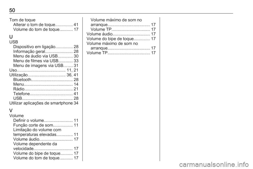 OPEL KARL 2017 Manual de Informação e Lazer (in Portugues) 50Tom de toqueAlterar o tom de toque ..............41
Volume do tom de toque ...........17
U USB Dispositivo em ligação ..............28
Informação geral .......................28
Menu de áudio v OPEL KARL 2017 Manual de Informação e Lazer (in Portugues) 50Tom de toqueAlterar o tom de toque ..............41
Volume do tom de toque ...........17
U USB Dispositivo em ligação ..............28
Informação geral .......................28
Menu de áudio v