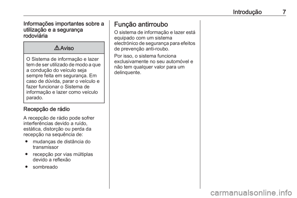 OPEL KARL 2017  Manual de Informação e Lazer (in Portugues) Introdução7Informações importantes sobre a
utilização e a segurança
rodoviária9 Aviso
O Sistema de informação e lazer
tem de ser utilizado de modo a que a condução do veículo seja
sempre 