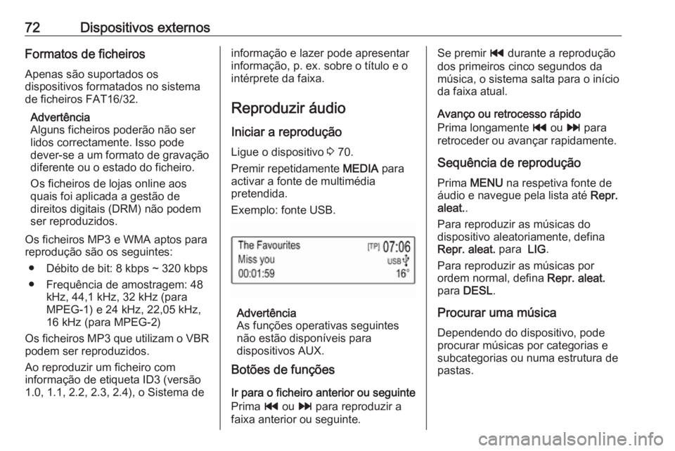 OPEL KARL 2017  Manual de Informação e Lazer (in Portugues) 72Dispositivos externosFormatos de ficheirosApenas são suportados os
dispositivos formatados no sistema
de ficheiros FAT16/32.
Advertência
Alguns ficheiros poderão não ser
lidos correctamente. Iss