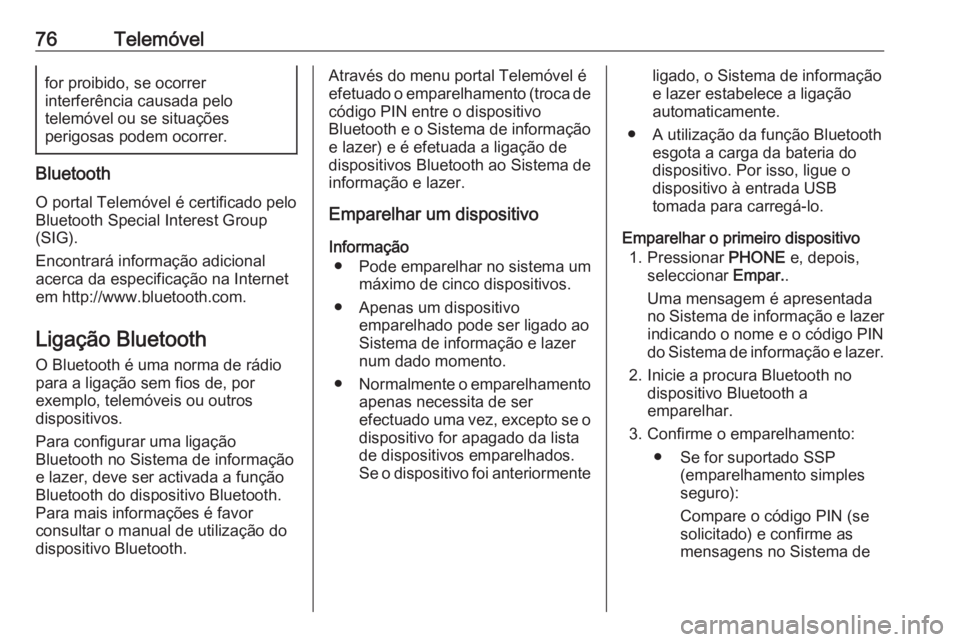 OPEL KARL 2017  Manual de Informação e Lazer (in Portugues) 76Telemóvelfor proibido, se ocorrer
interferência causada pelo
telemóvel ou se situações
perigosas podem ocorrer.
Bluetooth
O portal Telemóvel é certificado pelo Bluetooth Special Interest Grou