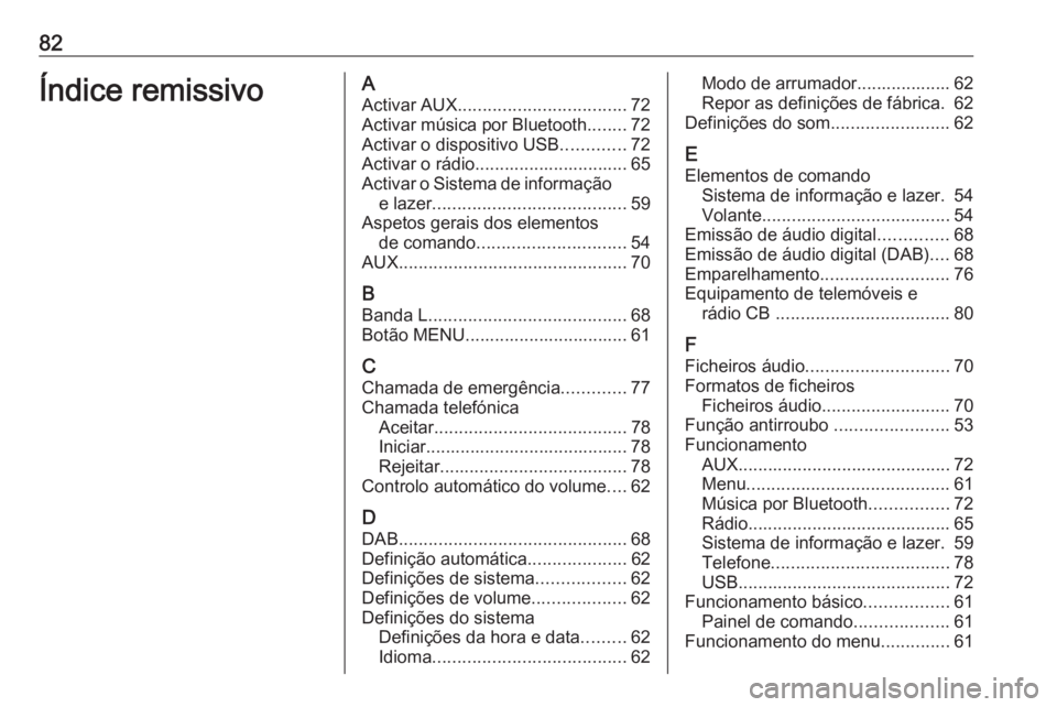 OPEL KARL 2017 Manual de Informação e Lazer (in Portugues) 82Índice remissivoAActivar AUX .................................. 72
Activar música por Bluetooth ........72
Activar o dispositivo USB .............72
Activar o rádio............................... OPEL KARL 2017 Manual de Informação e Lazer (in Portugues) 82Índice remissivoAActivar AUX .................................. 72
Activar música por Bluetooth ........72
Activar o dispositivo USB .............72
Activar o rádio...............................
