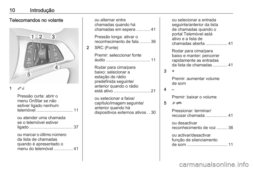 OPEL KARL 2017  Manual de Informação e Lazer (in Portugues) 10IntroduçãoTelecomandos no volante
1qw
Pressão curta: abrir o
menu OnStar se não
estiver ligado nenhum
telemóvel ............................... 11
ou atender uma chamada
se o telemóvel estiver