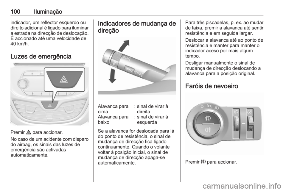 OPEL KARL 2017 Manual de Instruções (in Portugues) 100Iluminaçãoindicador, um reflector esquerdo ou
direito adicional é ligado para iluminar
a estrada na direcção de deslocação.
É accionado até uma velocidade de
40 km/h.
Luzes de emergência
OPEL KARL 2017 Manual de Instruções (in Portugues) 100Iluminaçãoindicador, um reflector esquerdo ou
direito adicional é ligado para iluminar
a estrada na direcção de deslocação.
É accionado até uma velocidade de
40 km/h.
Luzes de emergência
