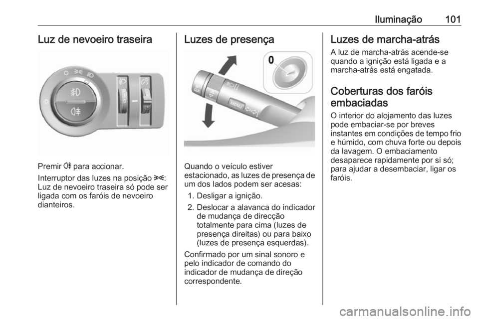 OPEL KARL 2017 Manual de Instruções (in Portugues) Iluminação101Luz de nevoeiro traseira
Premir r para accionar.
Interruptor das luzes na posição 8:
Luz de nevoeiro traseira só pode ser ligada com os faróis de nevoeiro
dianteiros.
Luzes de pres OPEL KARL 2017 Manual de Instruções (in Portugues) Iluminação101Luz de nevoeiro traseira
Premir r para accionar.
Interruptor das luzes na posição 8:
Luz de nevoeiro traseira só pode ser ligada com os faróis de nevoeiro
dianteiros.
Luzes de pres