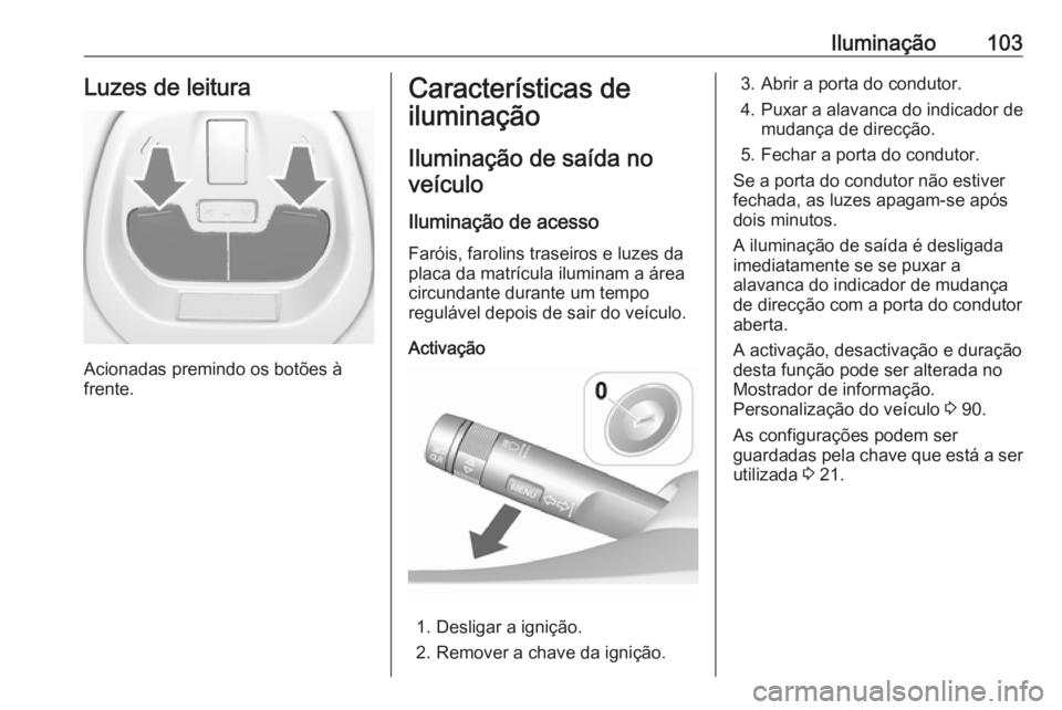 OPEL KARL 2017 Manual de Instruções (in Portugues) Iluminação103Luzes de leitura
Acionadas premindo os botões à
frente.
Características de
iluminação
Iluminação de saída noveículo
Iluminação de acesso Faróis, farolins traseiros e luzes d OPEL KARL 2017 Manual de Instruções (in Portugues) Iluminação103Luzes de leitura
Acionadas premindo os botões à
frente.
Características de
iluminação
Iluminação de saída noveículo
Iluminação de acesso Faróis, farolins traseiros e luzes d