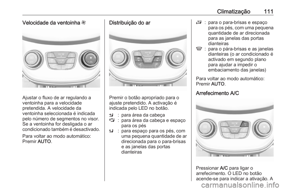 OPEL KARL 2017 Manual de Instruções (in Portugues) Climatização111Velocidade da ventoinha Z
Ajustar o fluxo de ar regulando a
ventoinha para a velocidade
pretendida. A velocidade da
ventoinha seleccionada é indicada
pelo número de segmentos no vis OPEL KARL 2017 Manual de Instruções (in Portugues) Climatização111Velocidade da ventoinha Z
Ajustar o fluxo de ar regulando a
ventoinha para a velocidade
pretendida. A velocidade da
ventoinha seleccionada é indicada
pelo número de segmentos no vis