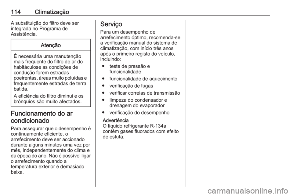 OPEL KARL 2017 Manual de Instruções (in Portugues) 114ClimatizaçãoA substituição do filtro deve ser
integrada no Programa de
Assistência.Atenção
É necessária uma manutenção
mais frequente do filtro de ar do
habitáculose as condições de
c OPEL KARL 2017 Manual de Instruções (in Portugues) 114ClimatizaçãoA substituição do filtro deve ser
integrada no Programa de
Assistência.Atenção
É necessária uma manutenção
mais frequente do filtro de ar do
habitáculose as condições de
c