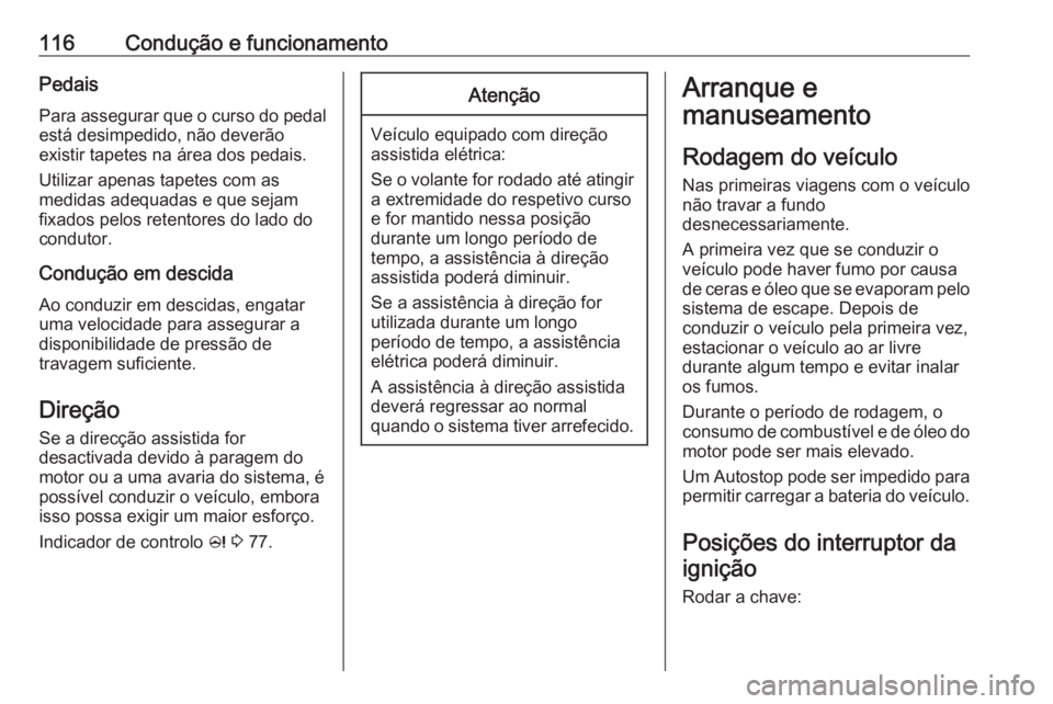 OPEL KARL 2017 Manual de Instruções (in Portugues) 116Condução e funcionamentoPedais
Para assegurar que o curso do pedal está desimpedido, não deverão
existir tapetes na área dos pedais.
Utilizar apenas tapetes com as
medidas adequadas e que sej OPEL KARL 2017 Manual de Instruções (in Portugues) 116Condução e funcionamentoPedais
Para assegurar que o curso do pedal está desimpedido, não deverão
existir tapetes na área dos pedais.
Utilizar apenas tapetes com as
medidas adequadas e que sej