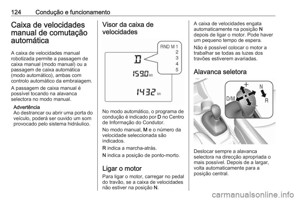OPEL KARL 2017 Manual de Instruções (in Portugues) 124Condução e funcionamentoCaixa de velocidades
manual de comutação
automática
A caixa de velocidades manual
robotizada permite a passagem de
caixa manual (modo manual) ou a
passagem de caixa aut OPEL KARL 2017 Manual de Instruções (in Portugues) 124Condução e funcionamentoCaixa de velocidades
manual de comutação
automática
A caixa de velocidades manual
robotizada permite a passagem de
caixa manual (modo manual) ou a
passagem de caixa aut