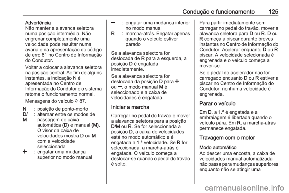 OPEL KARL 2017 Manual de Instruções (in Portugues) Condução e funcionamento125Advertência
Não manter a alavanca seletora numa posição intermédia. Não
engrenar completamente uma
velocidade pode resultar numa
avaria e na apresentação do códig OPEL KARL 2017 Manual de Instruções (in Portugues) Condução e funcionamento125Advertência
Não manter a alavanca seletora numa posição intermédia. Não
engrenar completamente uma
velocidade pode resultar numa
avaria e na apresentação do códig