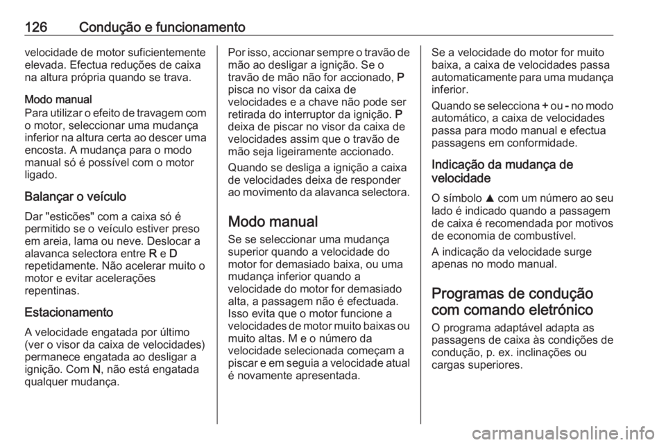 OPEL KARL 2017 Manual de Instruções (in Portugues) 126Condução e funcionamentovelocidade de motor suficientemente
elevada. Efectua reduções de caixa
na altura própria quando se trava.
Modo manual
Para utilizar o efeito de travagem com o motor, se OPEL KARL 2017 Manual de Instruções (in Portugues) 126Condução e funcionamentovelocidade de motor suficientemente
elevada. Efectua reduções de caixa
na altura própria quando se trava.
Modo manual
Para utilizar o efeito de travagem com o motor, se