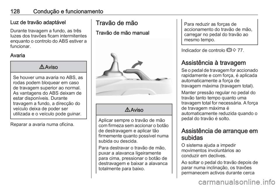 OPEL KARL 2017  Manual de Instruções (in Portugues) 128Condução e funcionamentoLuz de travão adaptável
Durante travagem a fundo, as três
luzes dos travões ficam intermitentes
enquanto o controlo do ABS estiver a funcionar.
Avaria9 Aviso
Se houver