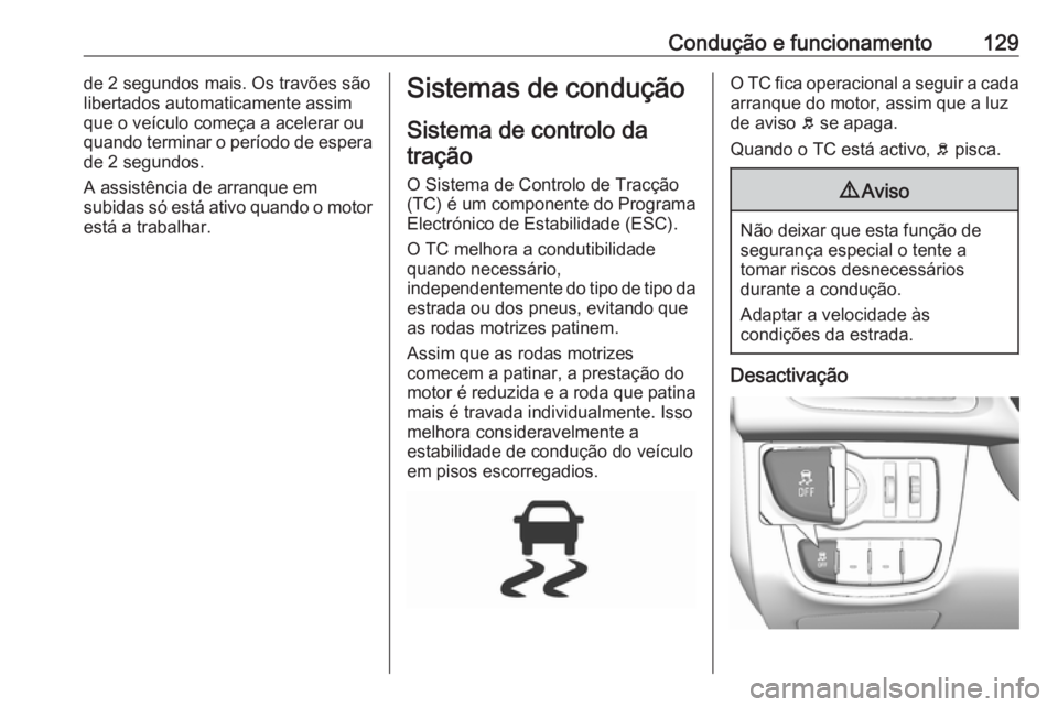 OPEL KARL 2017 Manual de Instruções (in Portugues) Condução e funcionamento129de 2 segundos mais. Os travões são
libertados automaticamente assim
que o veículo começa a acelerar ou
quando terminar o período de espera
de 2 segundos.
A assistênc OPEL KARL 2017 Manual de Instruções (in Portugues) Condução e funcionamento129de 2 segundos mais. Os travões são
libertados automaticamente assim
que o veículo começa a acelerar ou
quando terminar o período de espera
de 2 segundos.
A assistênc