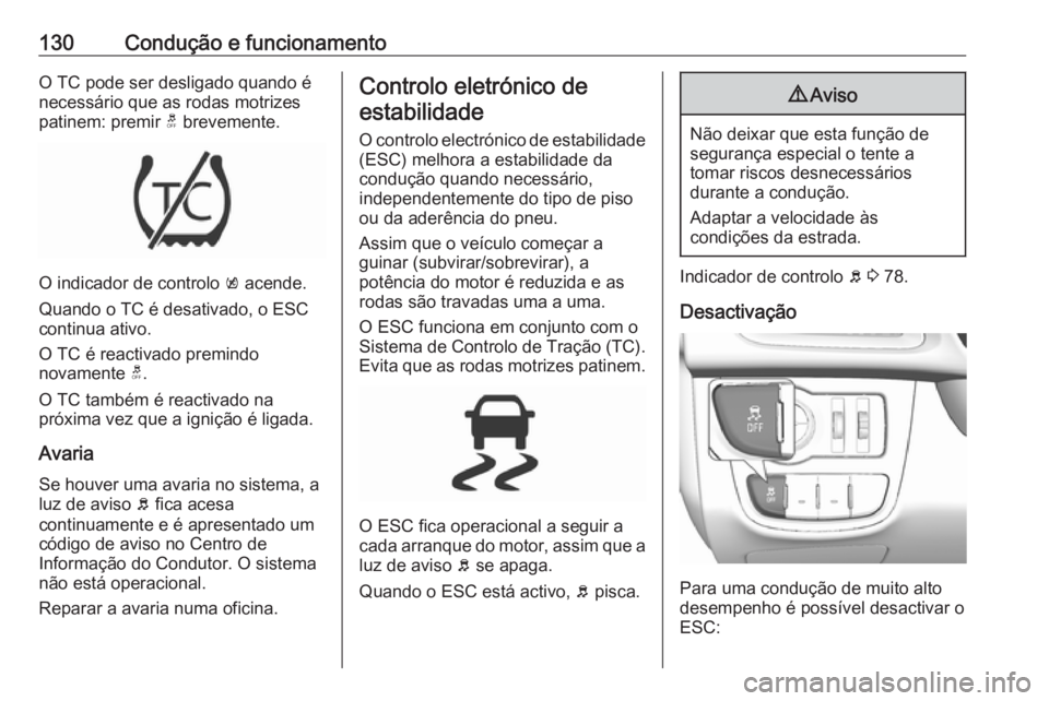 OPEL KARL 2017 Manual de Instruções (in Portugues) 130Condução e funcionamentoO TC pode ser desligado quando é
necessário que as rodas motrizes
patinem: premir t brevemente.
O indicador de controlo k acende.
Quando o TC é desativado, o ESC
cont OPEL KARL 2017 Manual de Instruções (in Portugues) 130Condução e funcionamentoO TC pode ser desligado quando é
necessário que as rodas motrizes
patinem: premir t brevemente.
O indicador de controlo k acende.
Quando o TC é desativado, o ESC
cont