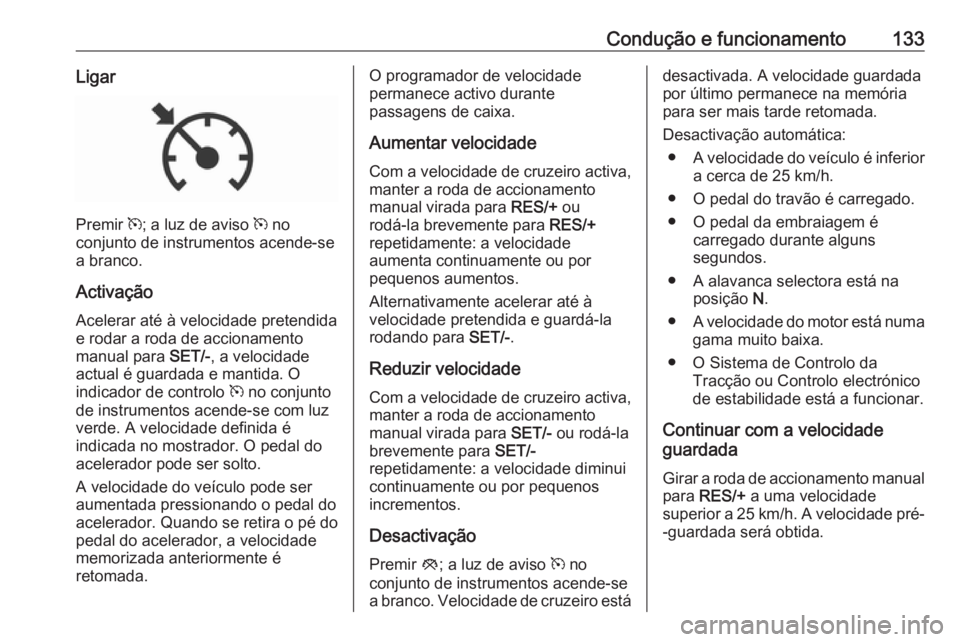 OPEL KARL 2017 Manual de Instruções (in Portugues) Condução e funcionamento133Ligar
Premir m; a luz de aviso m no
conjunto de instrumentos acende-se
a branco.
Activação
Acelerar até à velocidade pretendida
e rodar a roda de accionamento
manual OPEL KARL 2017 Manual de Instruções (in Portugues) Condução e funcionamento133Ligar
Premir m; a luz de aviso m no
conjunto de instrumentos acende-se
a branco.
Activação
Acelerar até à velocidade pretendida
e rodar a roda de accionamento
manual