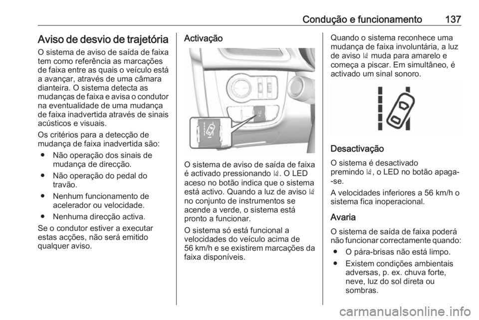 OPEL KARL 2017 Manual de Instruções (in Portugues) Condução e funcionamento137Aviso de desvio de trajetória
O sistema de aviso de saída de faixa
tem como referência as marcações
de faixa entre as quais o veículo está
a avançar, através de u OPEL KARL 2017 Manual de Instruções (in Portugues) Condução e funcionamento137Aviso de desvio de trajetória
O sistema de aviso de saída de faixa
tem como referência as marcações
de faixa entre as quais o veículo está
a avançar, através de u