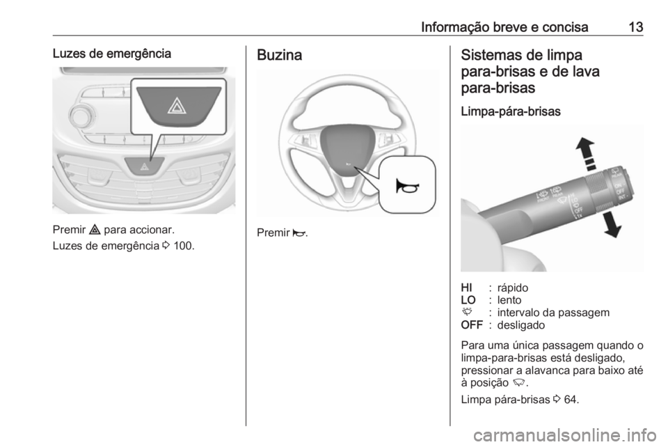 OPEL KARL 2017  Manual de Instruções (in Portugues) Informação breve e concisa13Luzes de emergência
Premir ¨ para accionar.
Luzes de emergência  3 100.
Buzina
Premir  j.
Sistemas de limpa
para‑brisas e de lavapara‑brisas
Limpa-pára-brisasHI:r