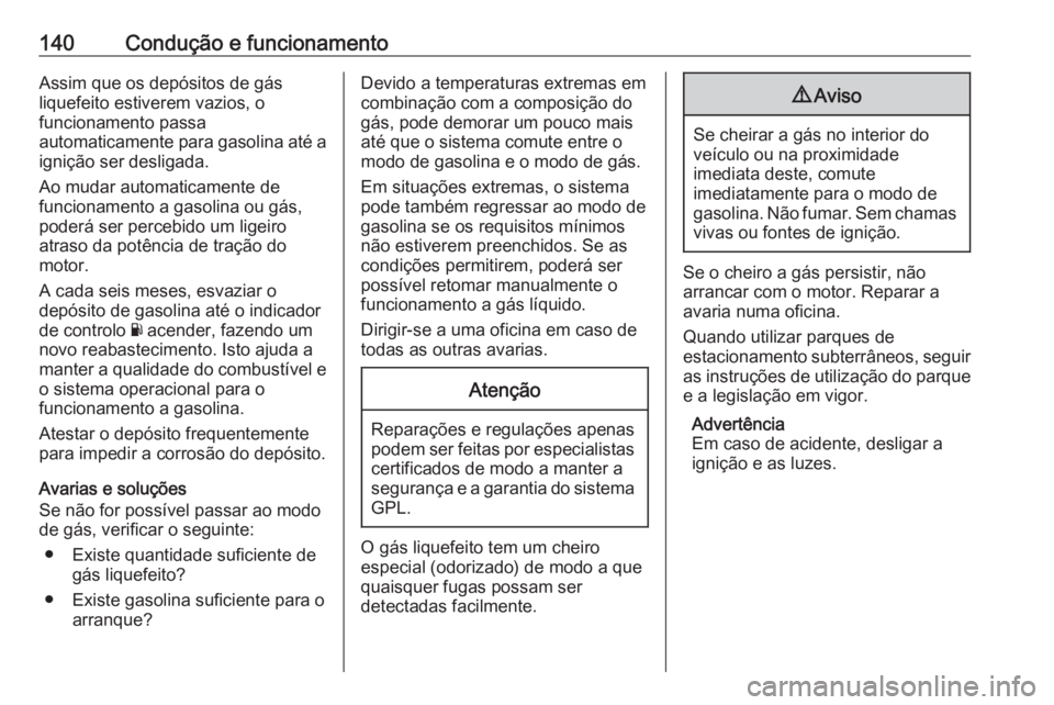 OPEL KARL 2017 Manual de Instruções (in Portugues) 140Condução e funcionamentoAssim que os depósitos de gás
liquefeito estiverem vazios, o
funcionamento passa
automaticamente para gasolina até a ignição ser desligada.
Ao mudar automaticamente d OPEL KARL 2017 Manual de Instruções (in Portugues) 140Condução e funcionamentoAssim que os depósitos de gás
liquefeito estiverem vazios, o
funcionamento passa
automaticamente para gasolina até a ignição ser desligada.
Ao mudar automaticamente d